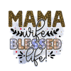 Mama Wife Blessed Life Design - DTF Ready To Press