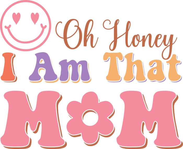 Oh Honey, I Am That Mom pressed on a garment