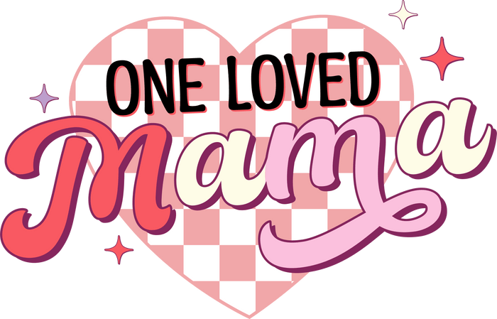One Loved Mama pressed on a garment