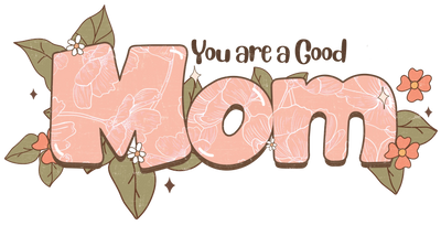 You Are A Good Mom Design - DTF Ready To Press - DTF Dallas 