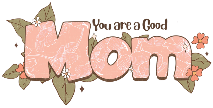 You Are A Good Mom Design pressed on a garment