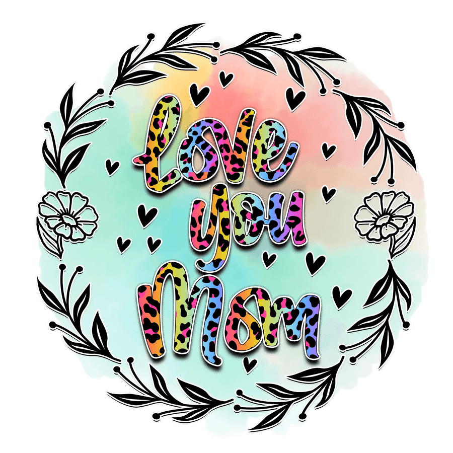 Love You Mom Design - DTF Ready To Press