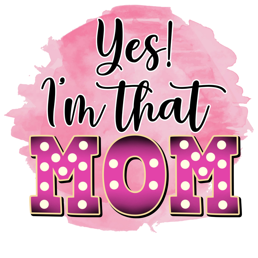 Yes Im That Mom Design - DTF Ready To Press