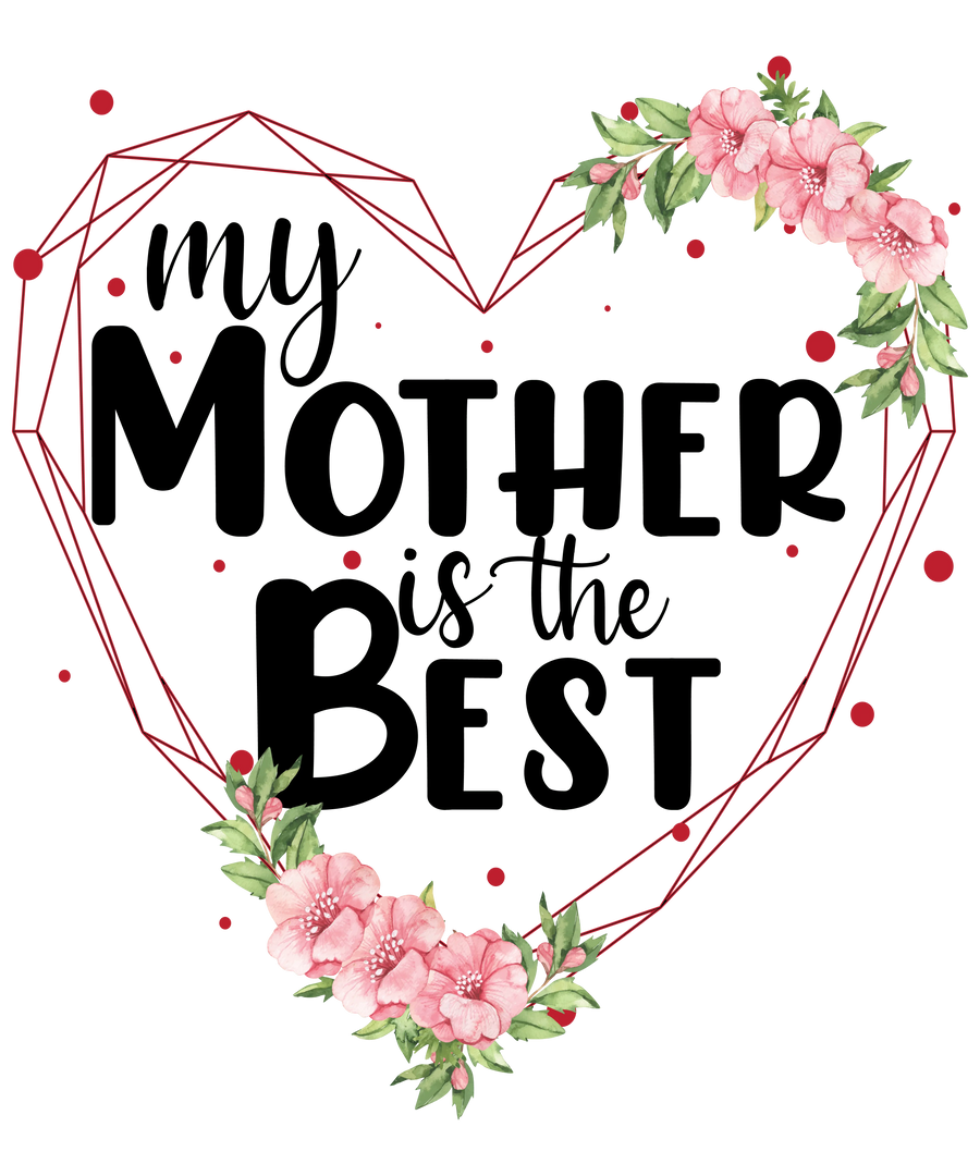 My Mother is the Best Mother's Day Design | DTF Dallas