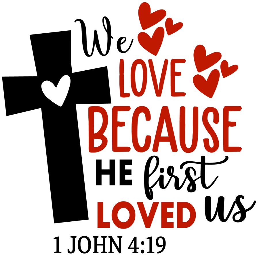 We Love Because He First Loved Us Design | DTF Dallas