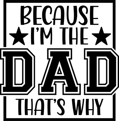 Because I'm the Dad That's Way Design | DTF Dallas - DTF Dallas 