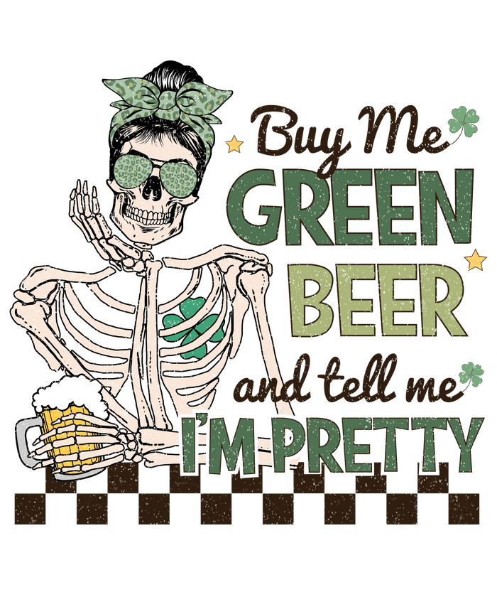Buy Me Green Beer and Tell Me I'm Pretty pressed on a garment