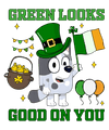 Saint Patrick's Day Bluey Green Looks Good On You - DTF Ready To Press