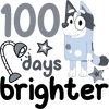Bluey 100 Days Brighter Design Ready to Press | DTF Dallas