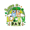 Patrick's Day Bluey Have A Lucky Day - DTF Ready To Press