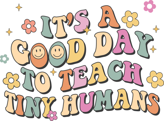 Good Day to Teach Tiny Humans Design pressed on a garment