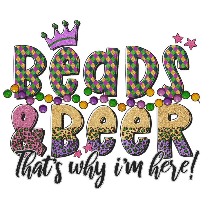 Beads Beer That's Why I'm Here Mardi Gras pressed on a garment