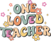 One Loved Teacher Design - DTF Ready To Press