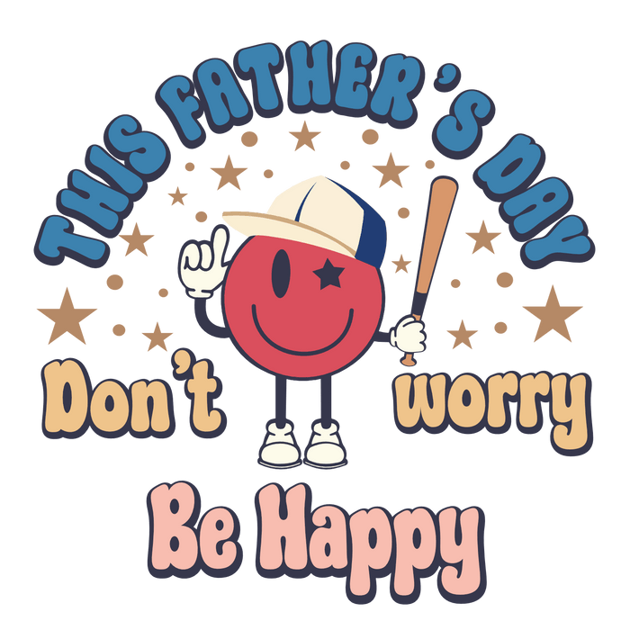 Father's Day Don't Worry Be Happy Design pressed on a garment
