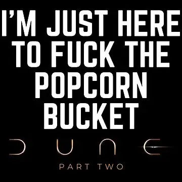 Dune Two I'm Just Here To Fuck The Popcorn Bucket Design - DTF Ready To Press