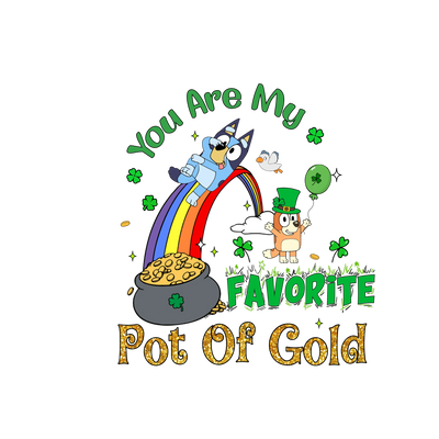 You Are My Favorite Pot Of Gold Bluey Patrick's Day - DTF Ready To Press - DTF Dallas 