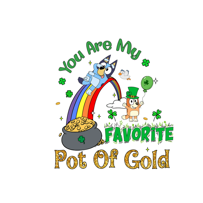 You Are My Favorite Pot Of Gold Bluey Patrick's Day pressed on a garment
